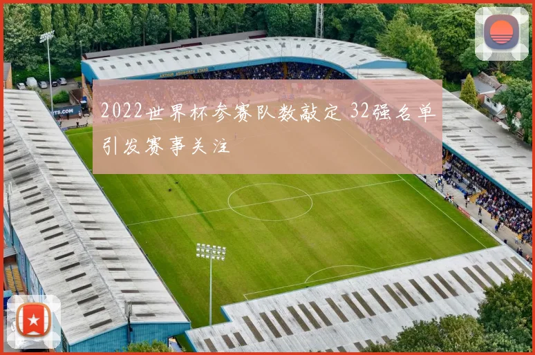 2022世界杯参赛队数敲定 32强名单引发赛事关注
