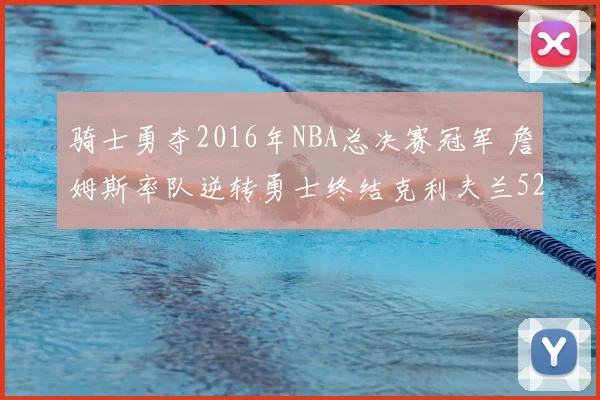 骑士勇夺2016年NBA总决赛冠军 詹姆斯率队逆转勇士终结克利夫兰52年等待