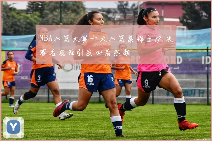 NBA扣篮大赛十大扣篮集锦出炉 决赛名场面引发回看热潮