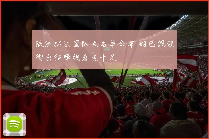 欧洲杯法国队大名单公布 姆巴佩领衔出征锋线看点十足