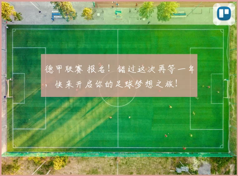 德甲联赛 报名!错过这次再等一年,快来开启你的足球梦想之旅!