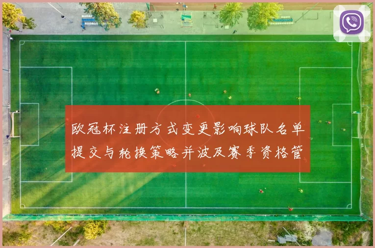 欧冠杯注册方式变更影响球队名单提交与轮换策略并波及赛季资格管理