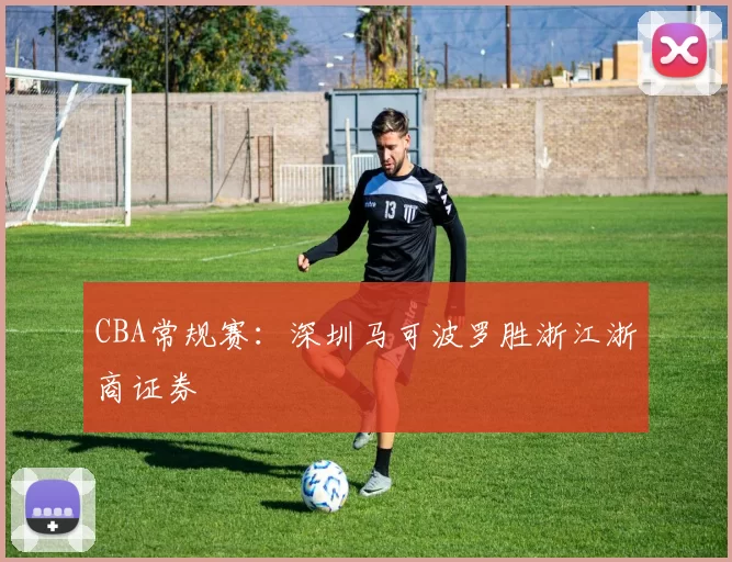 CBA常规赛：深圳马可波罗胜浙江浙商证券