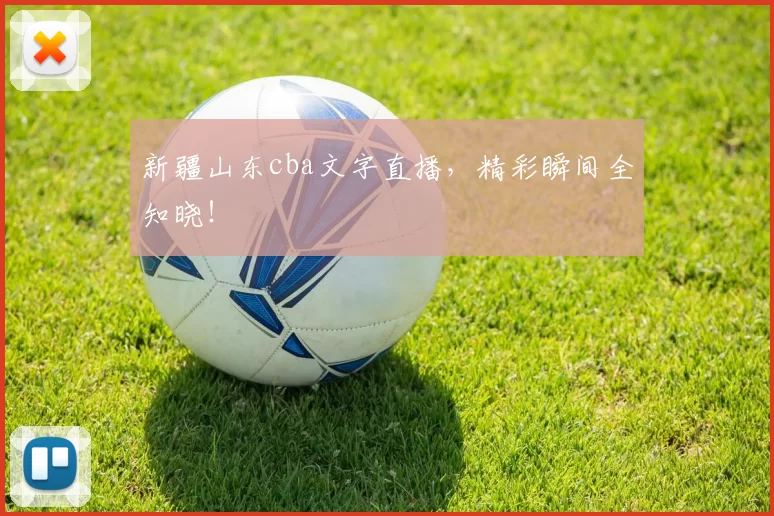 新疆山东cba文字直播,精彩瞬间全知晓!